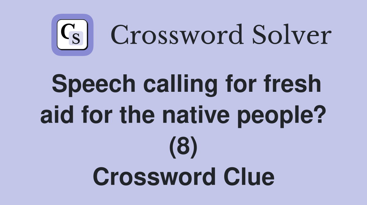 Speech calling for fresh aid for the native people? (8) Crossword